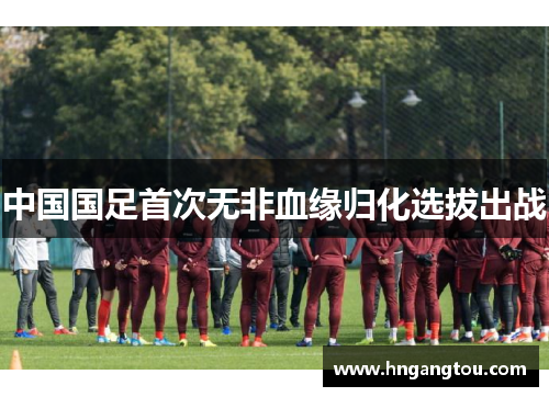 中国国足首次无非血缘归化选拔出战